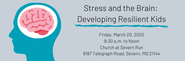 Stress and the Brain: Developing Resilient Kids - Friday March 20th, 2020 - 9:30 a.m. to Noon Church at Severn Run Stress and the Brain: Developing Resilient Kids - Friday March 20th, 2020 - 9:30 a.m. to Noon Church at Severn Run
